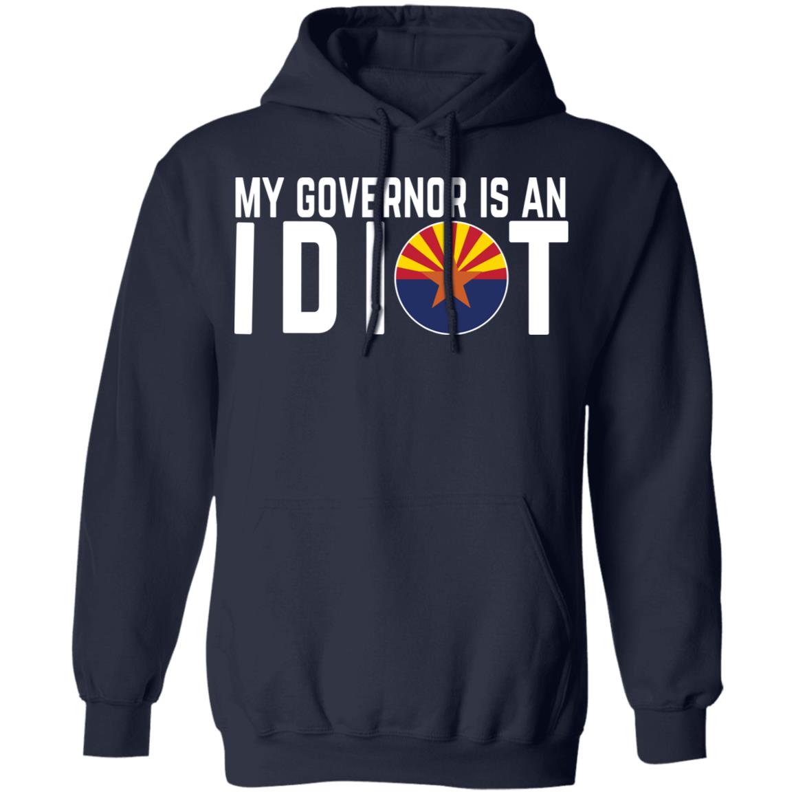 My Governor Is An Idiot Arizona Shirt, Hoodie, Tank