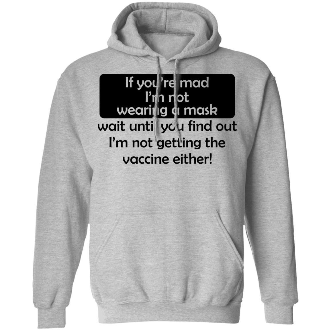 If You’re Mad I’m Not Wearing A Mask I’m Not Getting The Vaccine Either Shirt, Hoodie, Tank