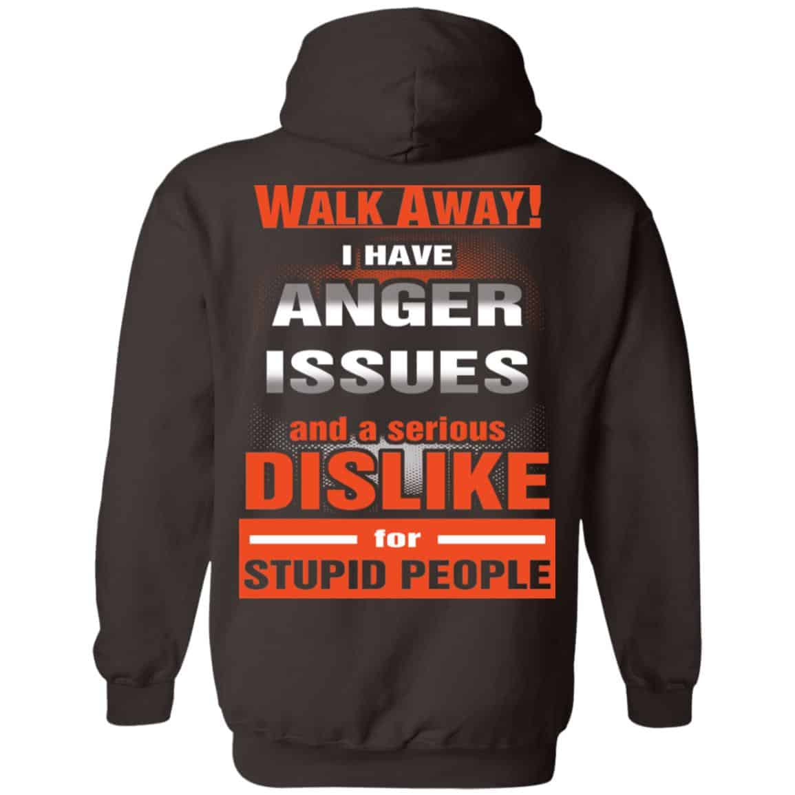 Walk Away I Have Anger Issues And A Serious Dislike For Stupid People T-Shirts, Hoodie, Tank