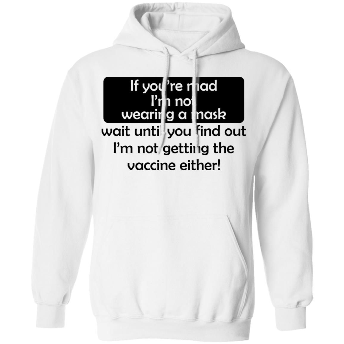 If You’re Mad I’m Not Wearing A Mask I’m Not Getting The Vaccine Either Shirt, Hoodie, Tank