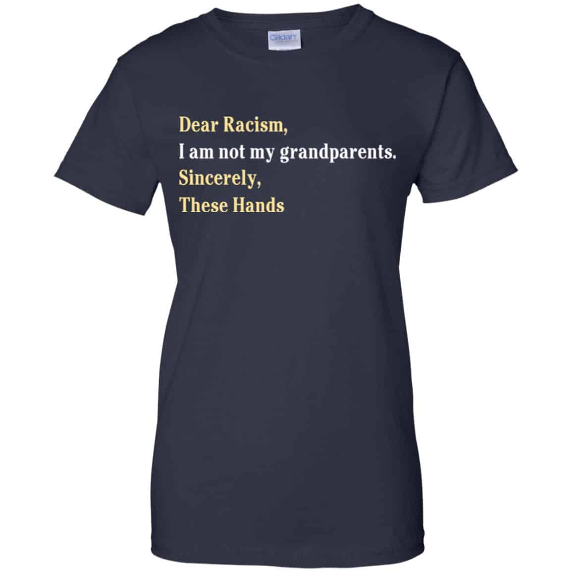 Dear Racism I Am Not My Grandparents Sincerely These Hands Shirt, Hoodie, Tank