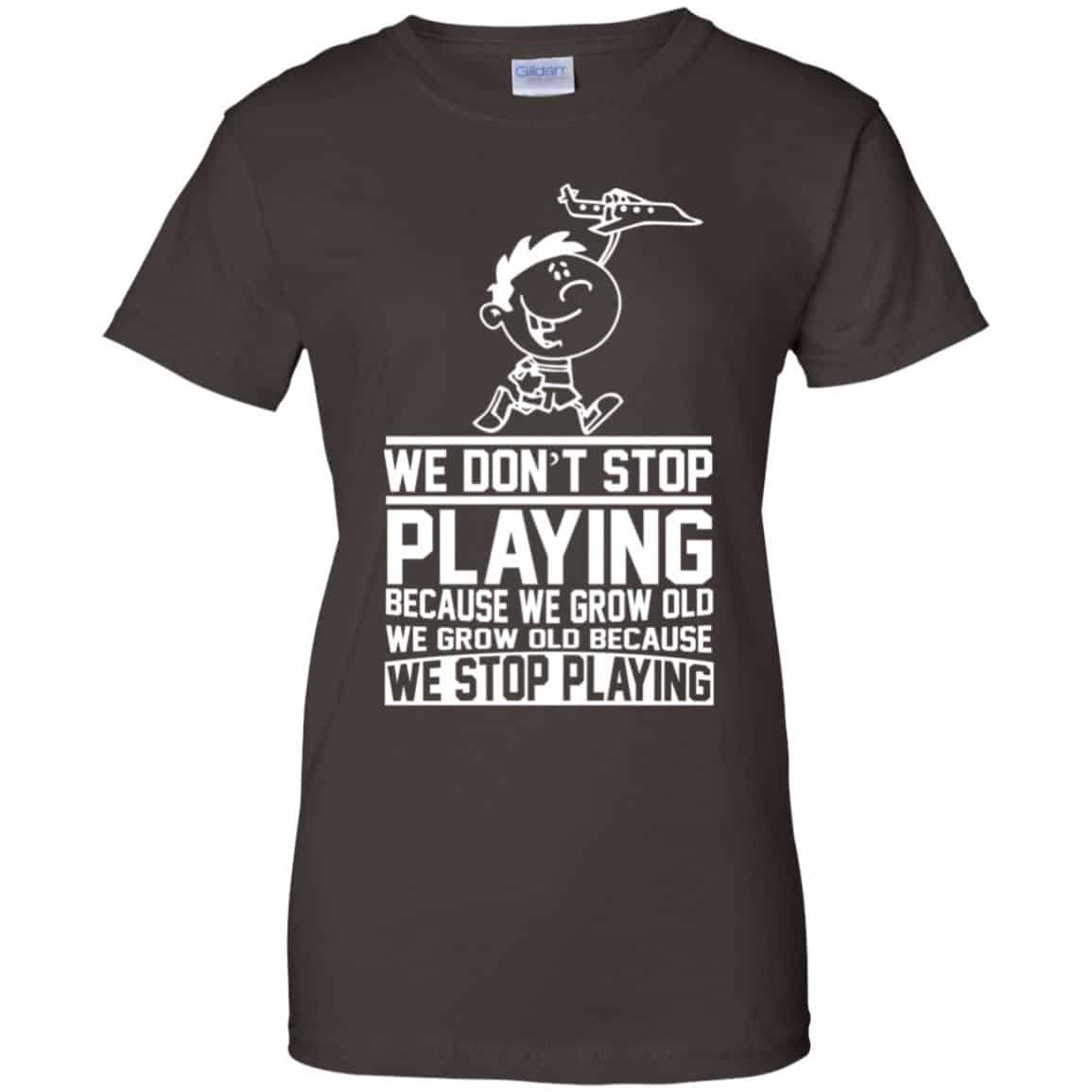We Don’t Stop Playing Because We Grow Old We Grow Old Because We Stop Playing T-Shirts, Hoodie, Tank