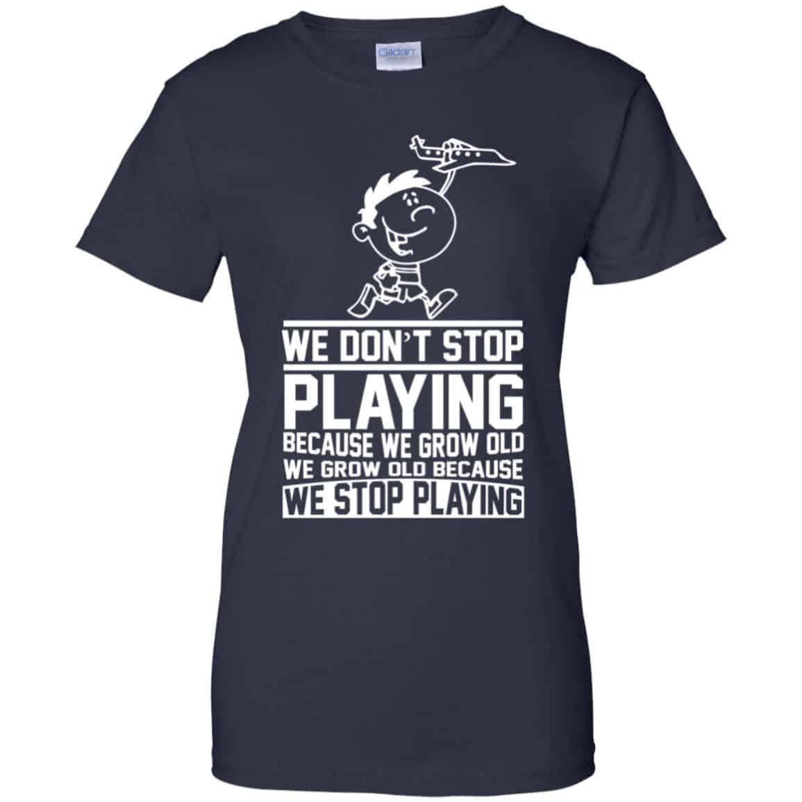 We Don’t Stop Playing Because We Grow Old We Grow Old Because We Stop Playing T-Shirts, Hoodie, Tank