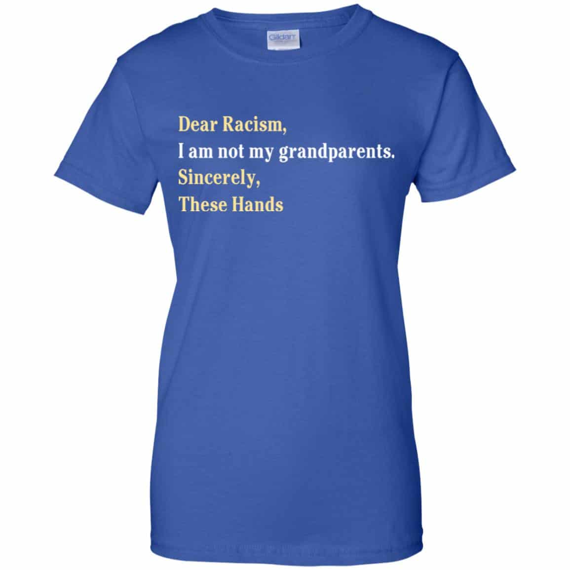 Dear Racism I Am Not My Grandparents Sincerely These Hands Shirt, Hoodie, Tank