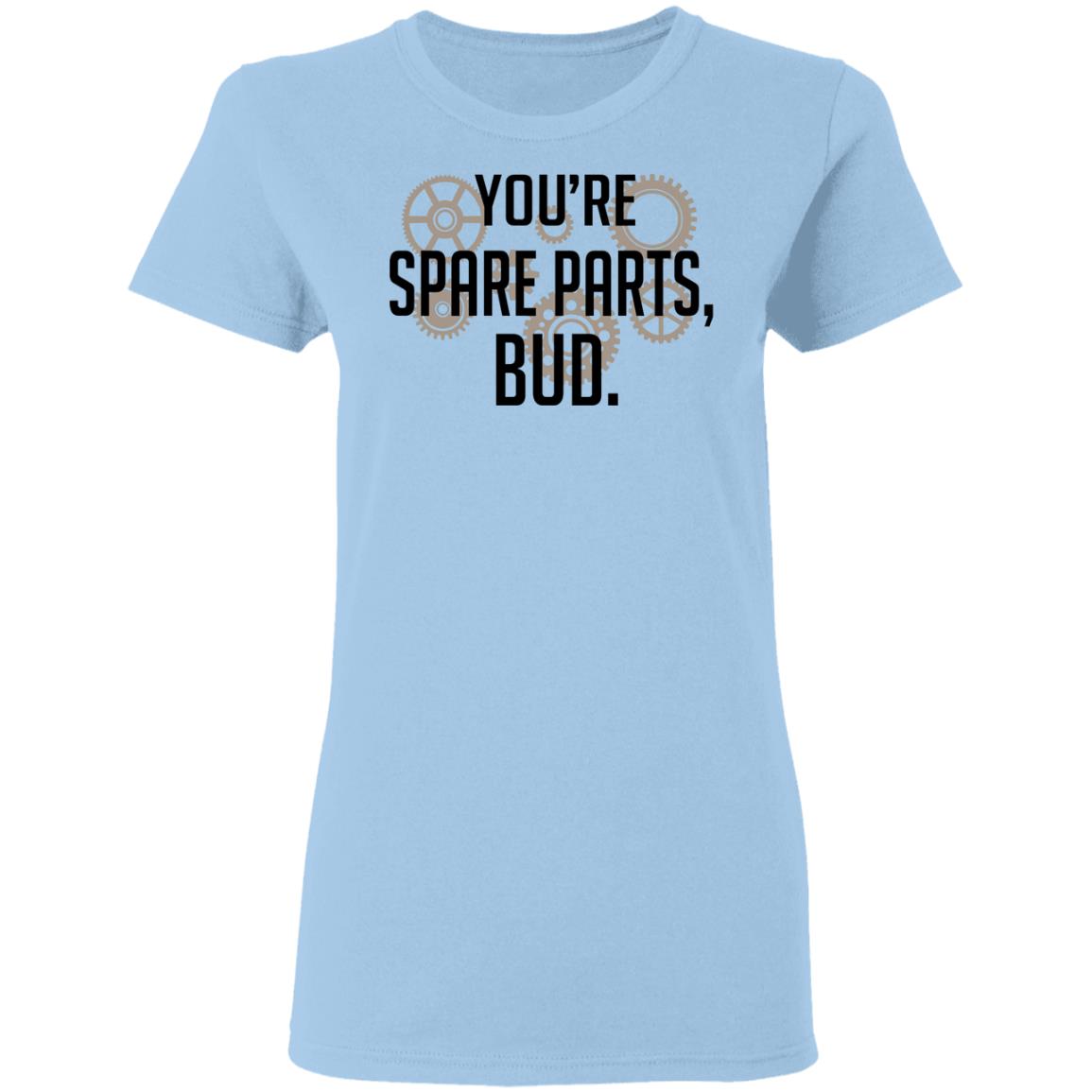 You’re Spare Parts Bud Shirt, Hoodie, Tank