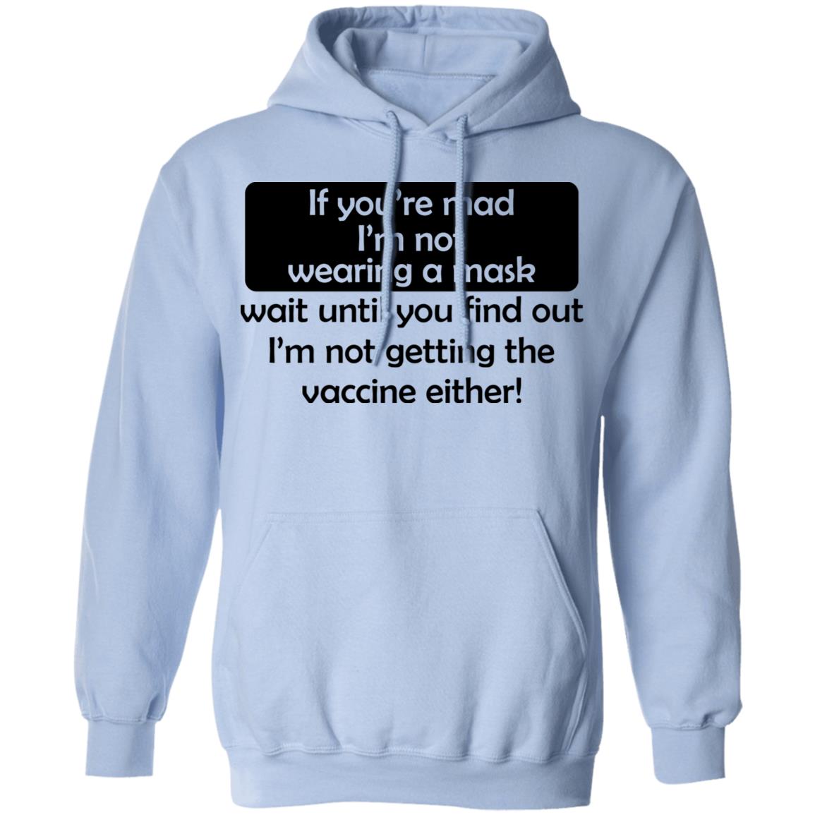 If You’re Mad I’m Not Wearing A Mask I’m Not Getting The Vaccine Either Shirt, Hoodie, Tank