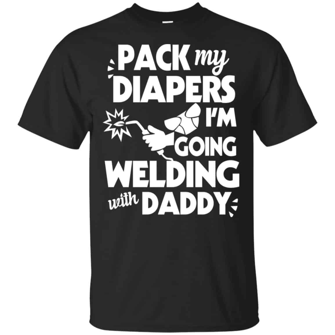 Pack My Diapers I’m Going Welding With Daddy Shirt, Hoodie, Tank