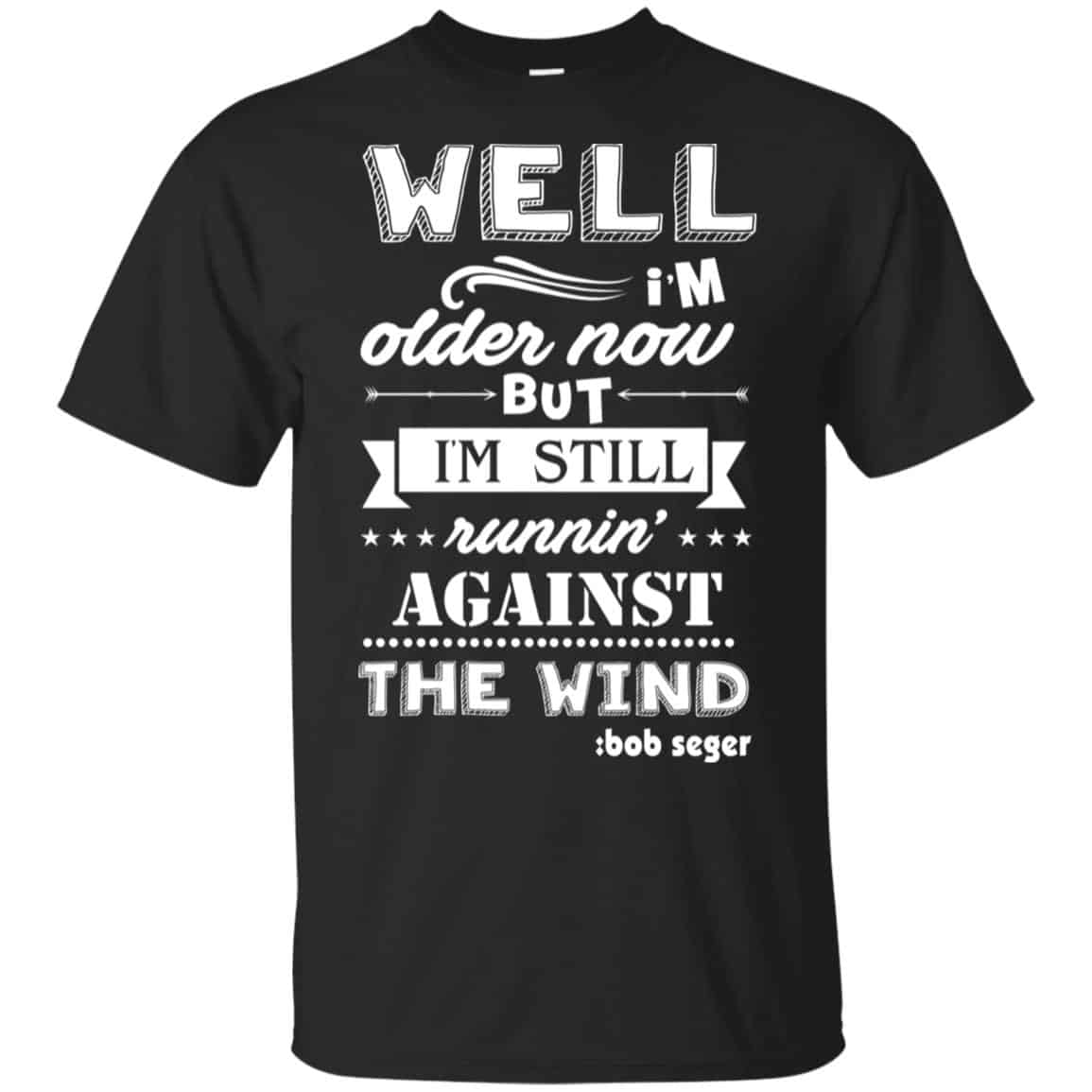 Bob Seger: I’m Older Now But I’m Still Running Against The Wind T-Shirts, Hoodies, Tank