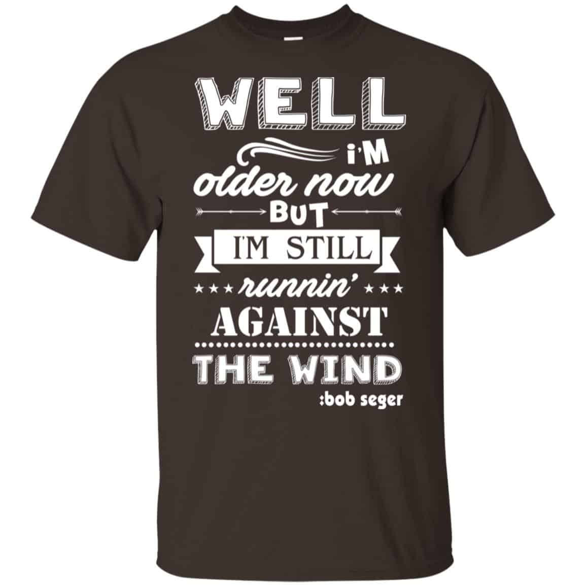 Bob Seger: I’m Older Now But I’m Still Running Against The Wind T-Shirts, Hoodies, Tank