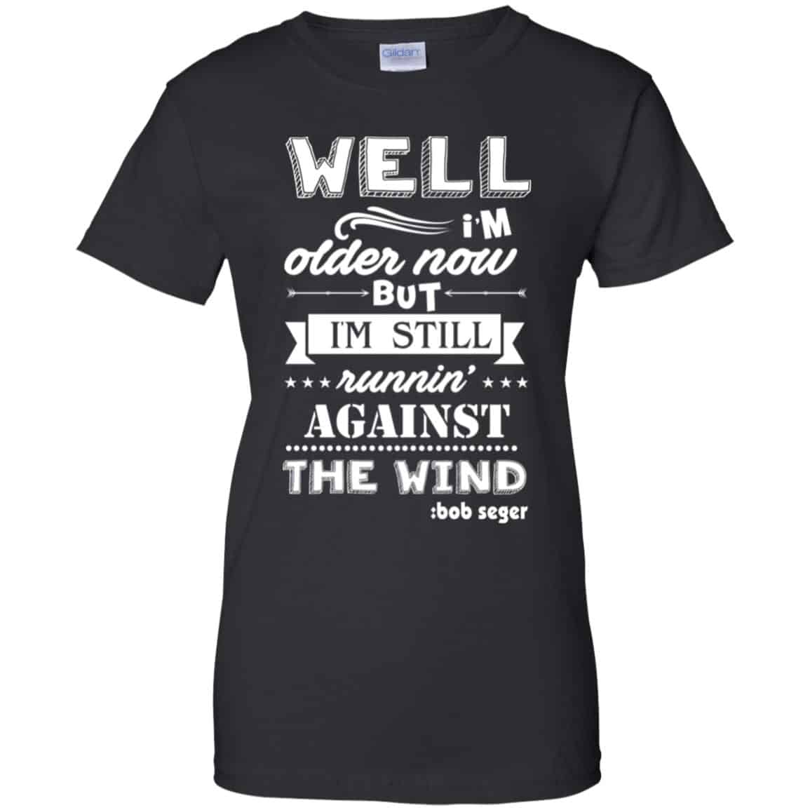 Bob Seger: I’m Older Now But I’m Still Running Against The Wind T-Shirts, Hoodies, Tank