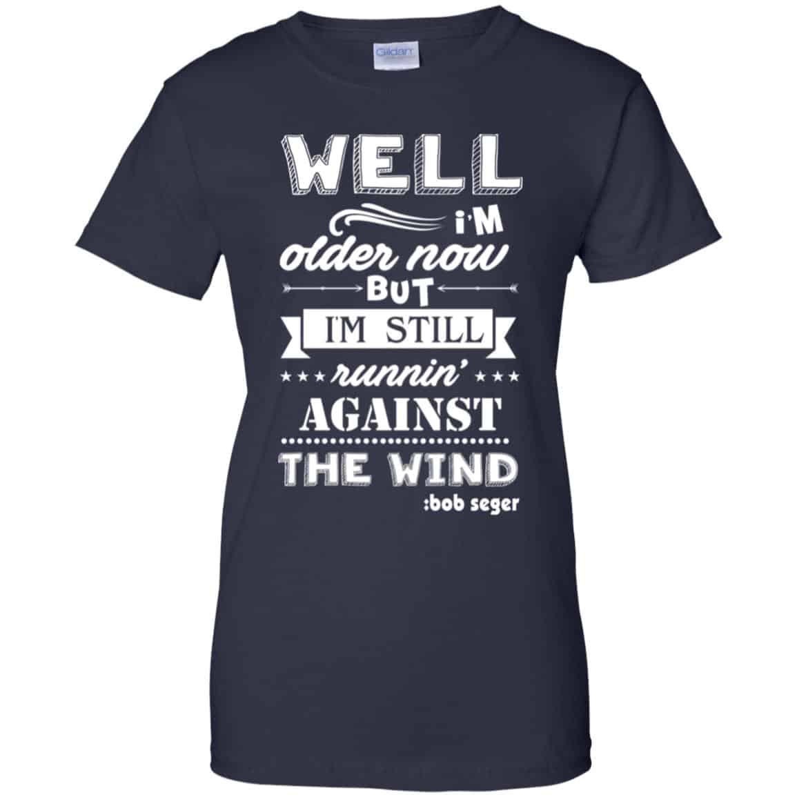 Bob Seger: I’m Older Now But I’m Still Running Against The Wind T-Shirts, Hoodies, Tank