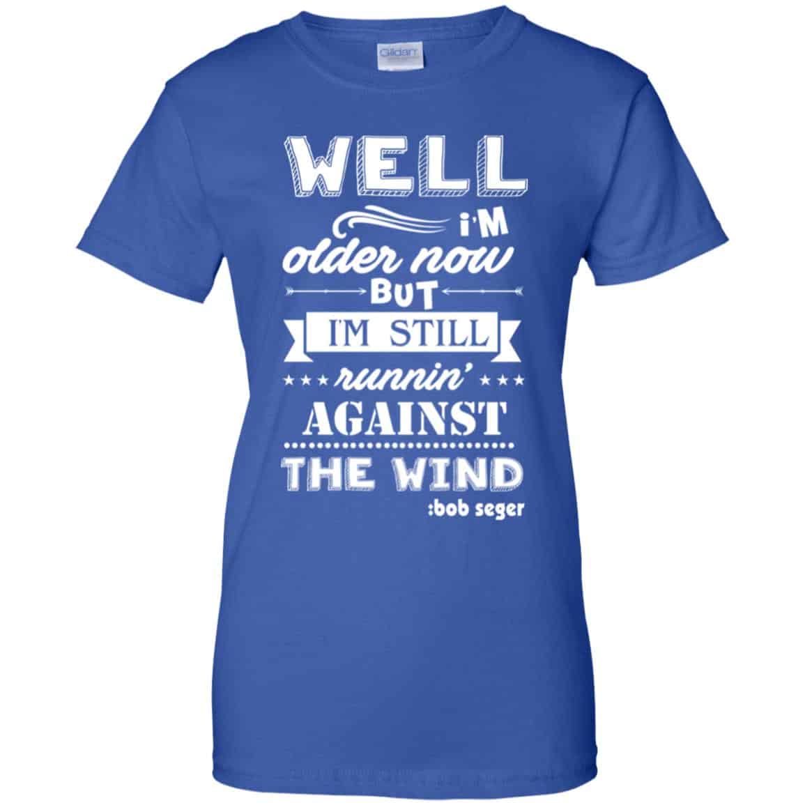Bob Seger: I’m Older Now But I’m Still Running Against The Wind T-Shirts, Hoodies, Tank