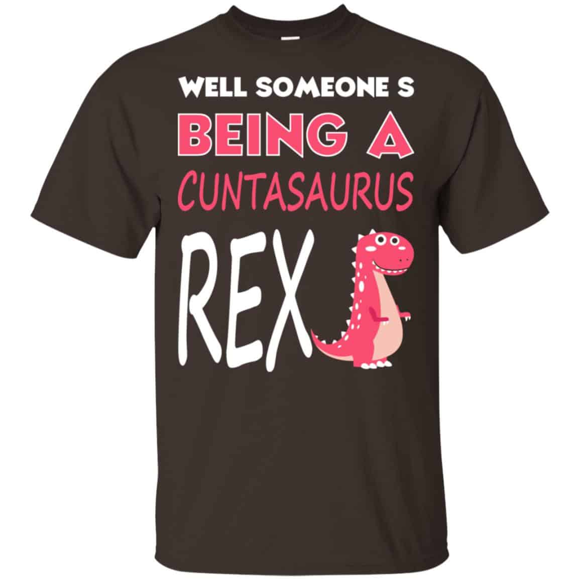 Well Someone’s Being A Cuntasaurus Rex T-Shirts, Hoodie, Tank