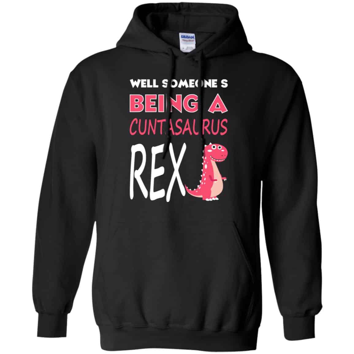 Well Someone’s Being A Cuntasaurus Rex T-Shirts, Hoodie, Tank