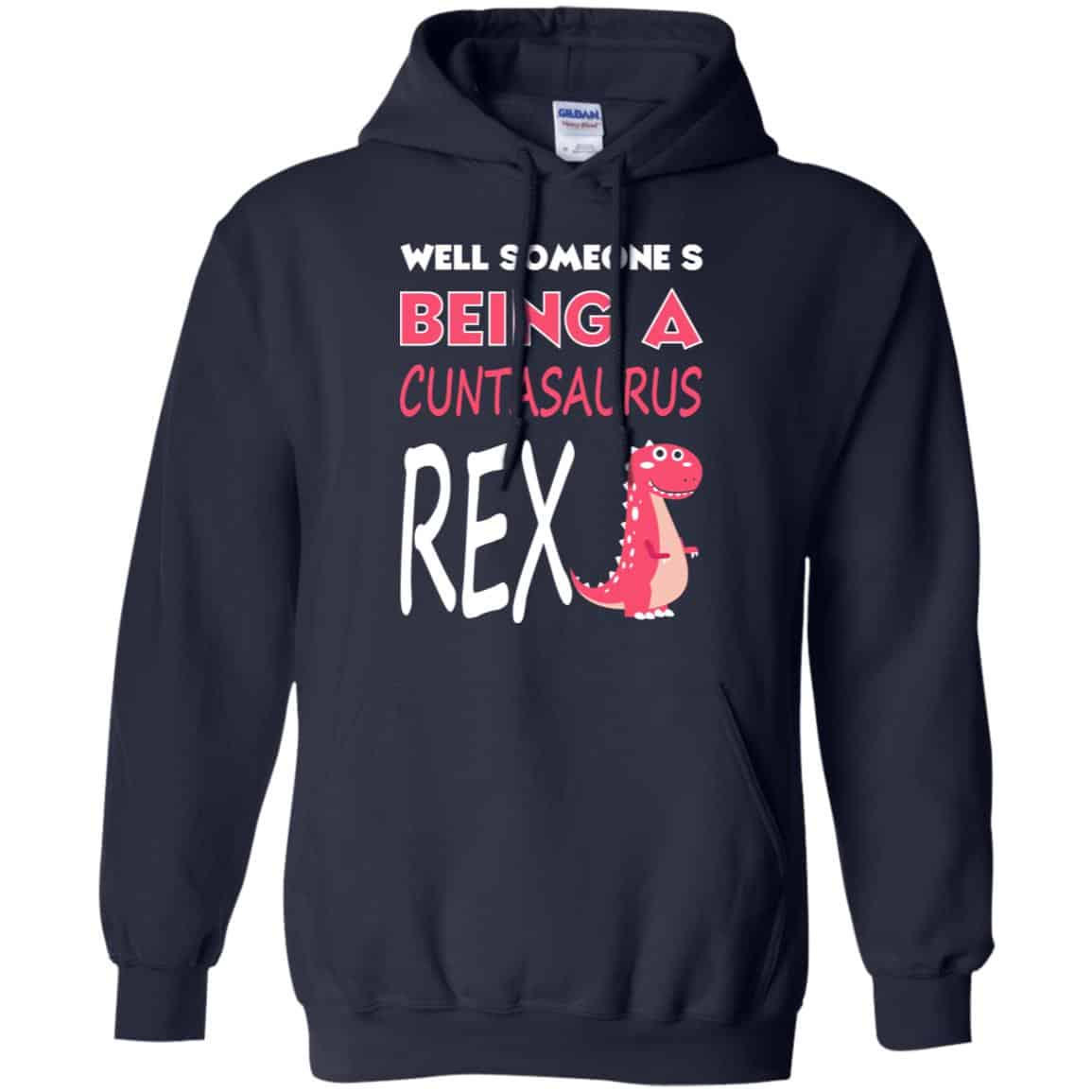 Well Someone’s Being A Cuntasaurus Rex T-Shirts, Hoodie, Tank