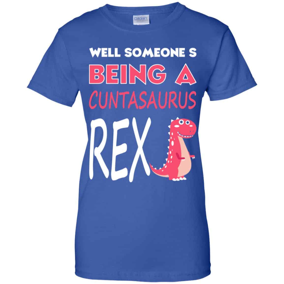 Well Someone’s Being A Cuntasaurus Rex T-Shirts, Hoodie, Tank