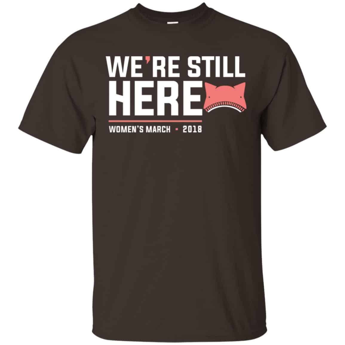 We’re Still Here Women’s March 2018 T-Shirts, Hoodie, Tank