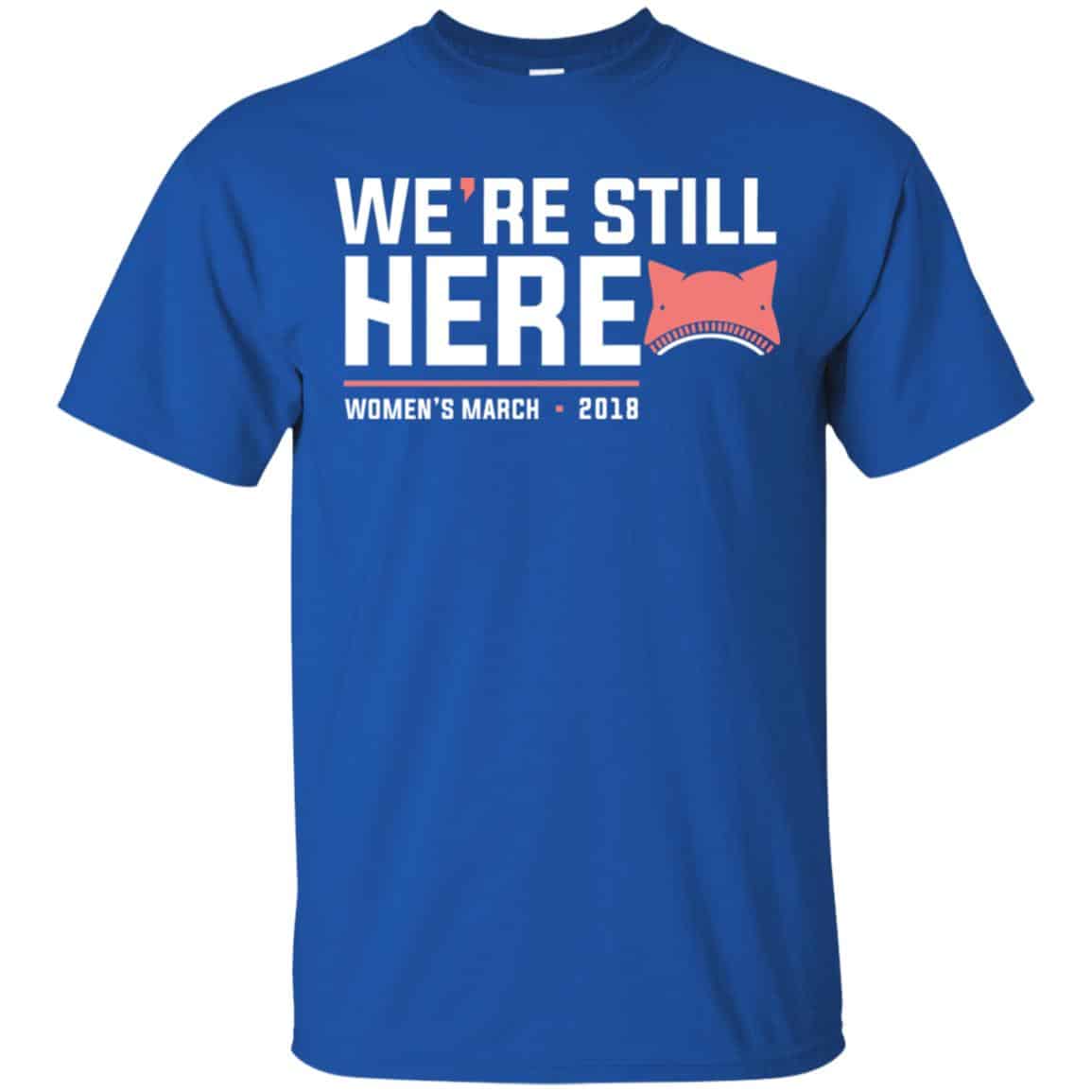 We’re Still Here Women’s March 2018 T-Shirts, Hoodie, Tank
