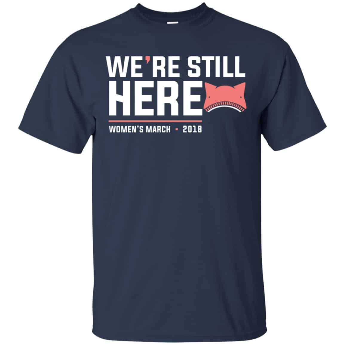 We’re Still Here Women’s March 2018 T-Shirts, Hoodie, Tank