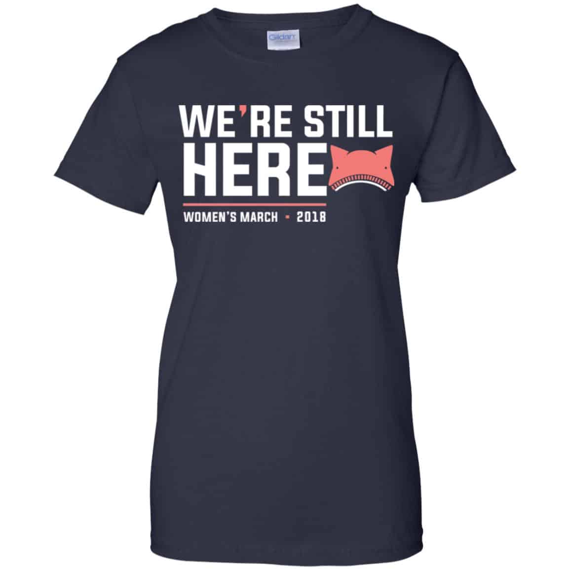 We’re Still Here Women’s March 2018 T-Shirts, Hoodie, Tank