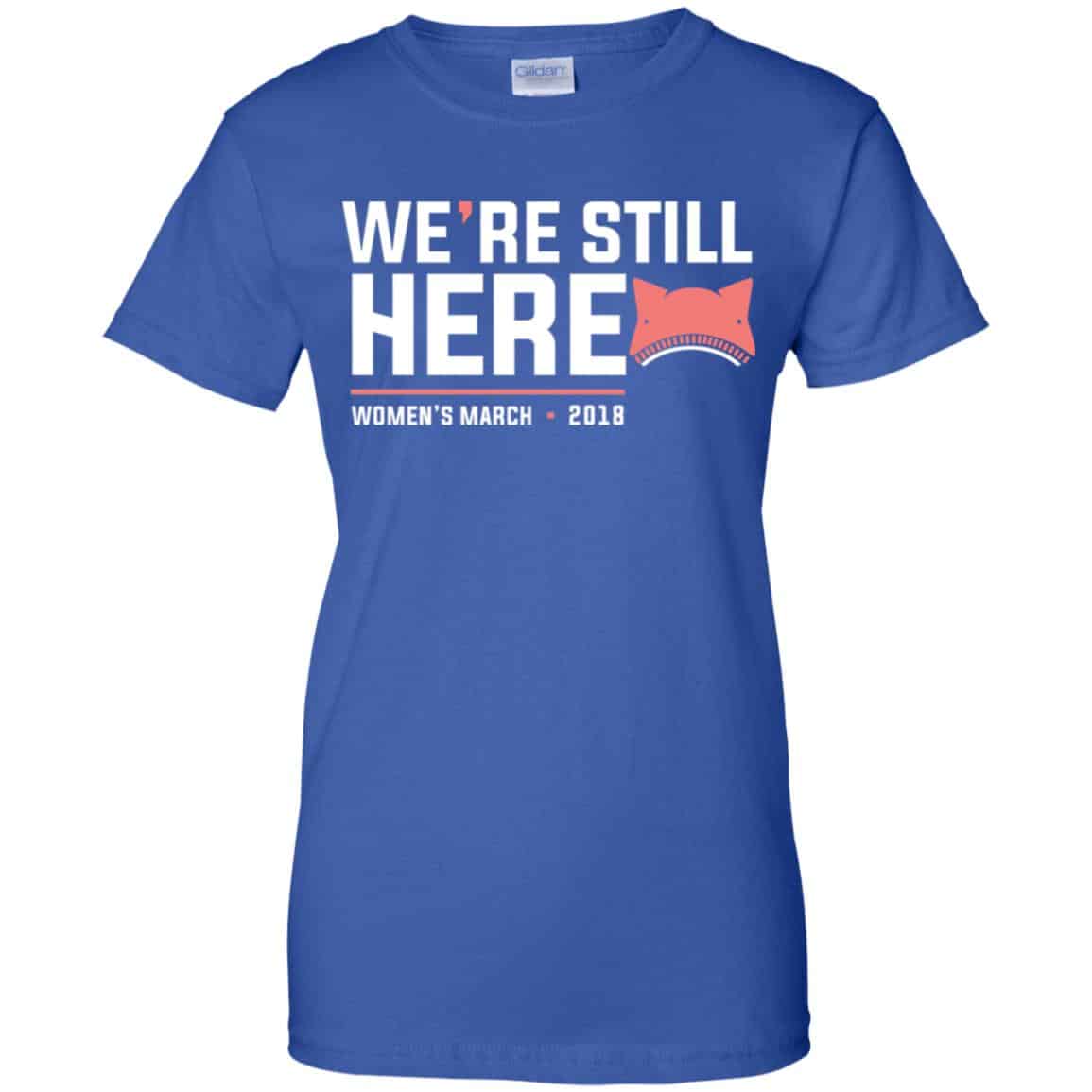 We’re Still Here Women’s March 2018 T-Shirts, Hoodie, Tank