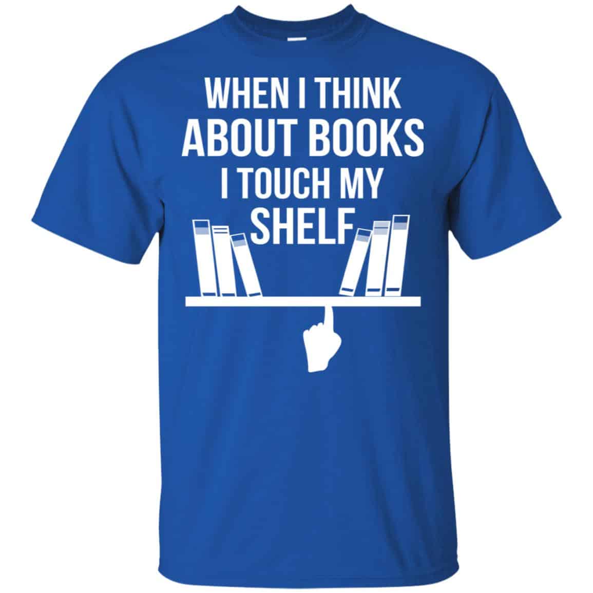 When I Think About Books I Touch My Shelf T-Shirts, Hoodie, Tank