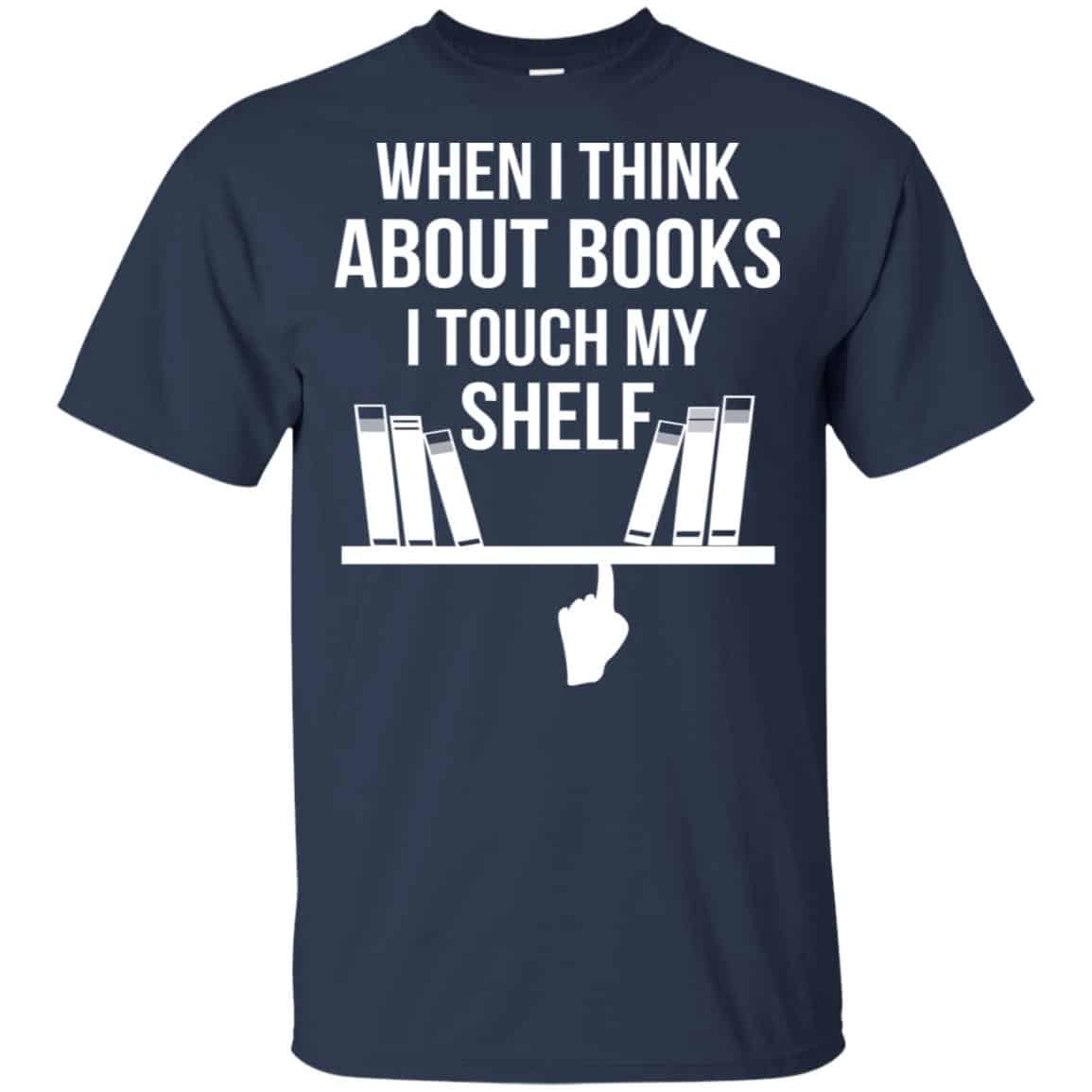 When I Think About Books I Touch My Shelf T-Shirts, Hoodie, Tank