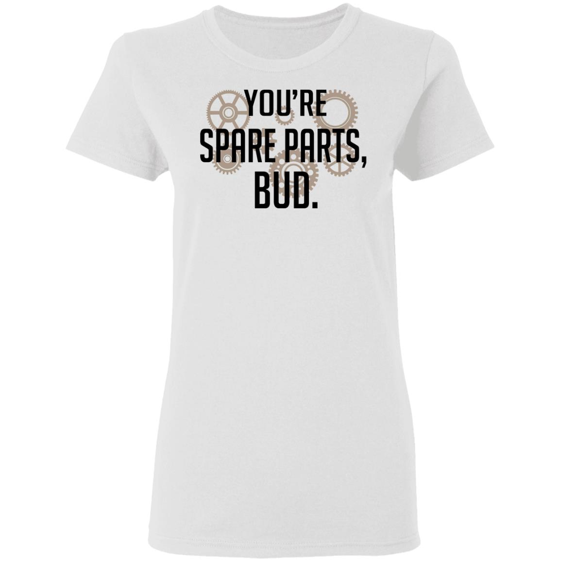 You’re Spare Parts Bud Shirt, Hoodie, Tank