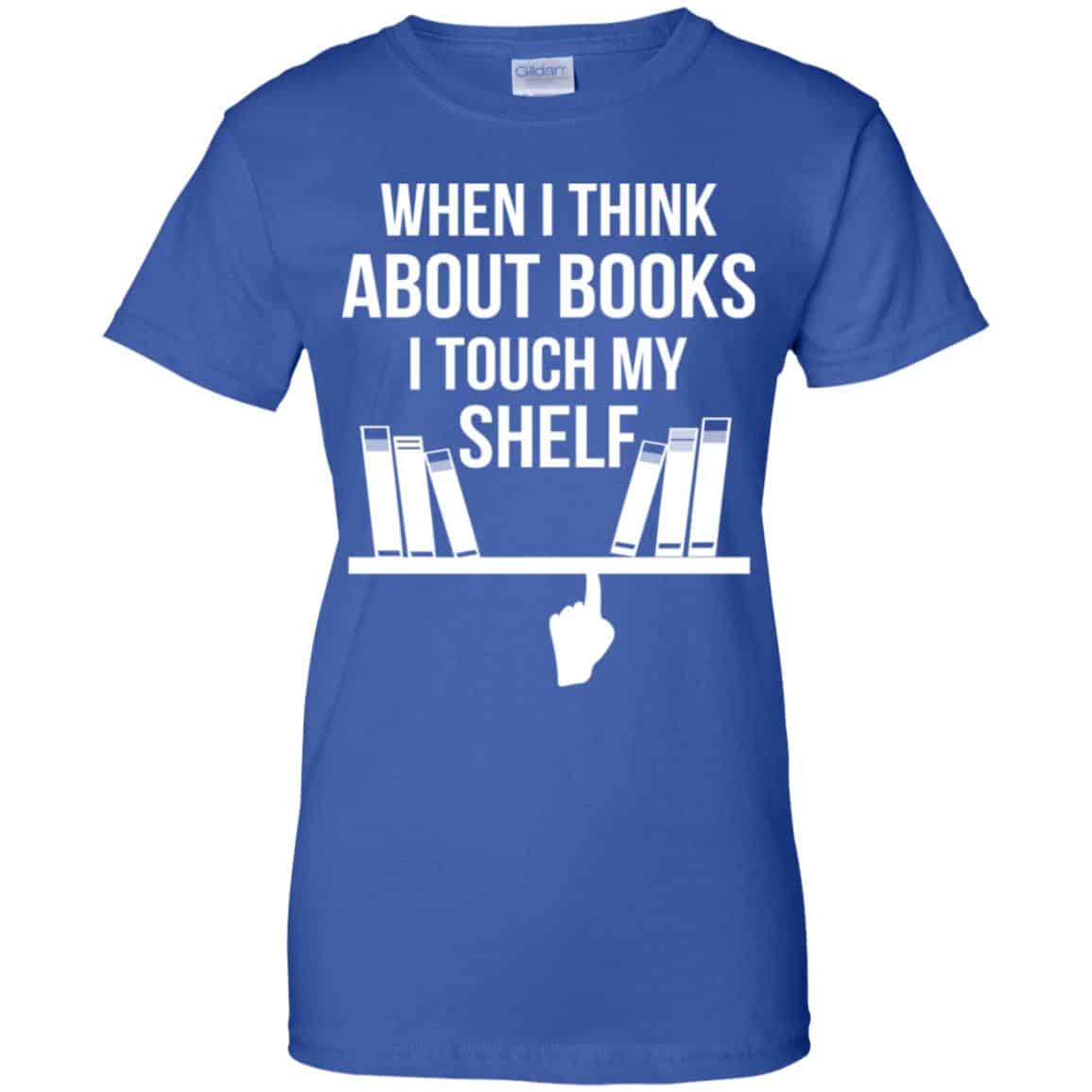 When I Think About Books I Touch My Shelf T-Shirts, Hoodie, Tank