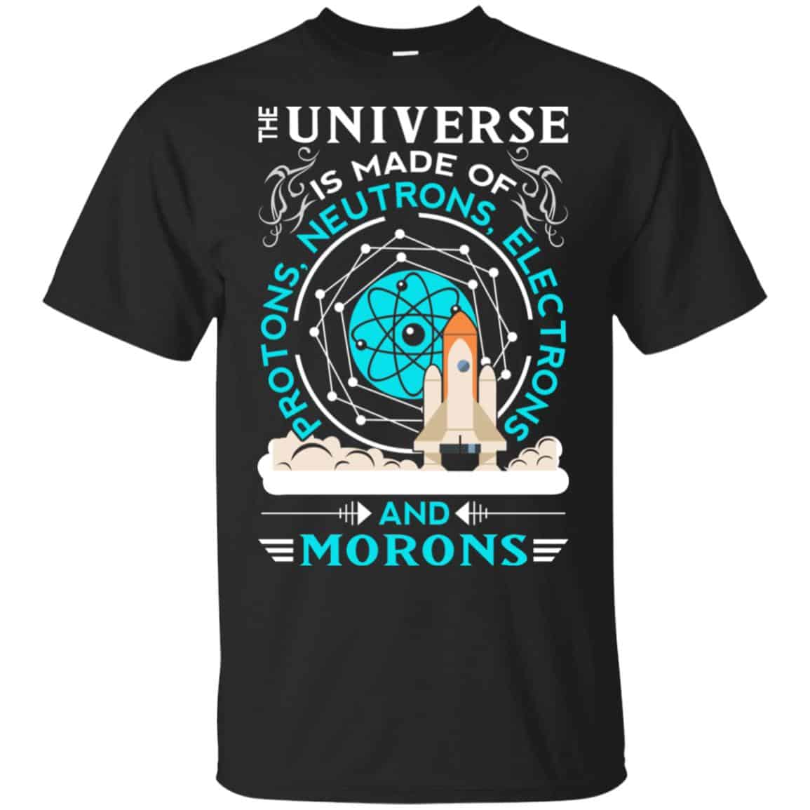 The Universe Is Made Of Protons, Neutrons, Electrons And Morons Shirt, Hoodie, Tank