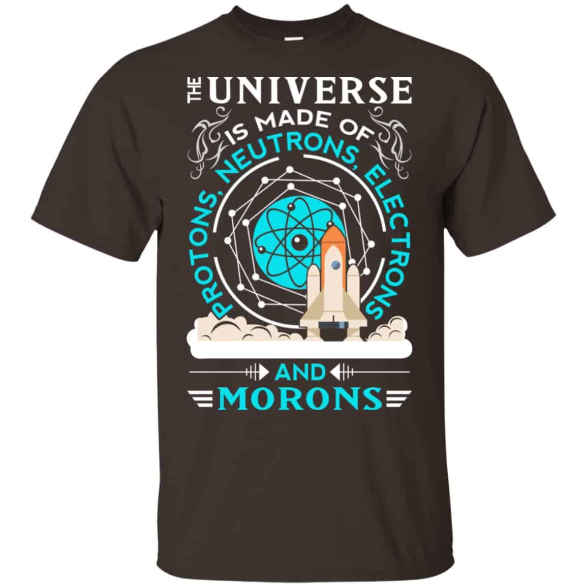 The Universe Is Made Of Protons, Neutrons, Electrons And Morons Shirt, Hoodie, Tank