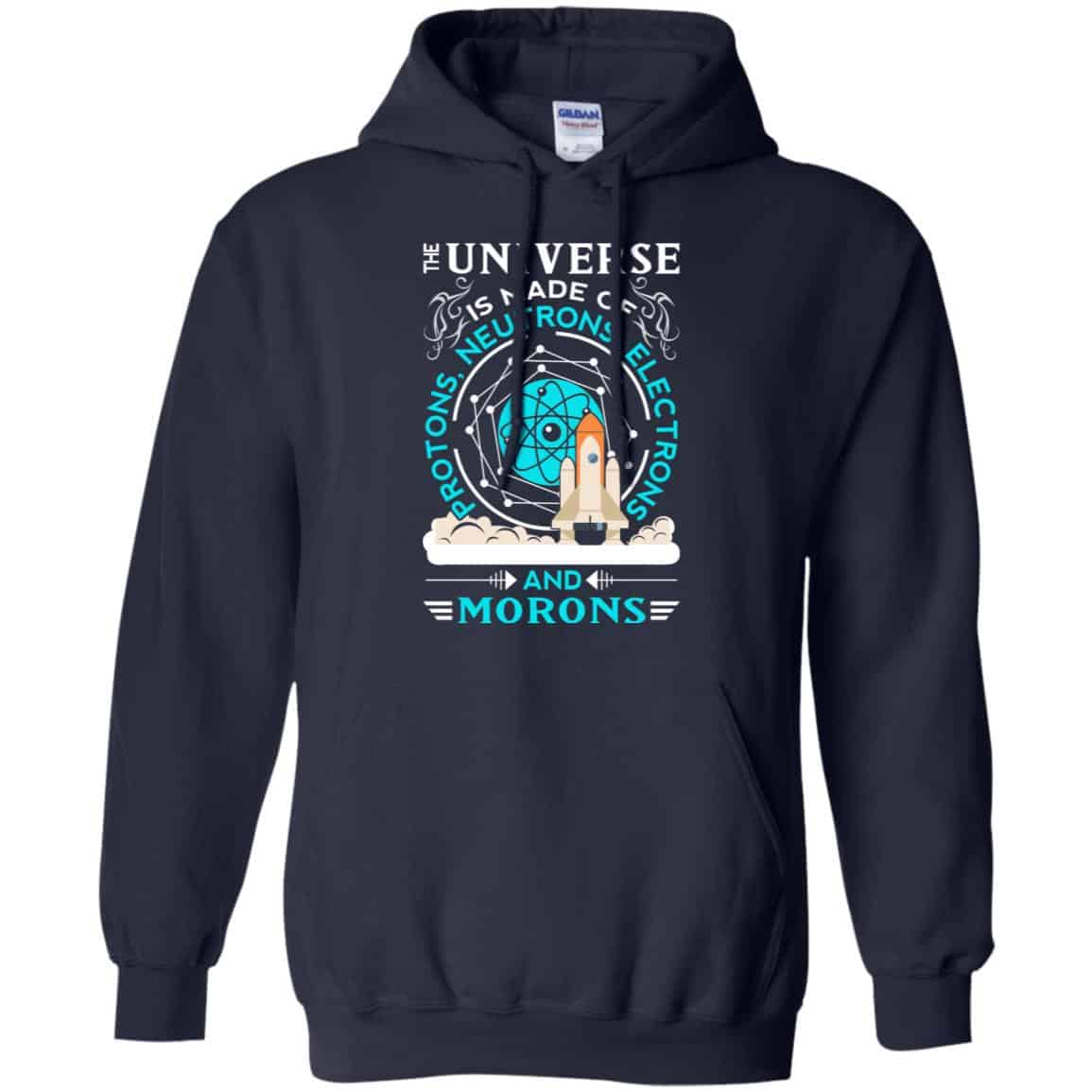 The Universe Is Made Of Protons, Neutrons, Electrons And Morons Shirt, Hoodie, Tank