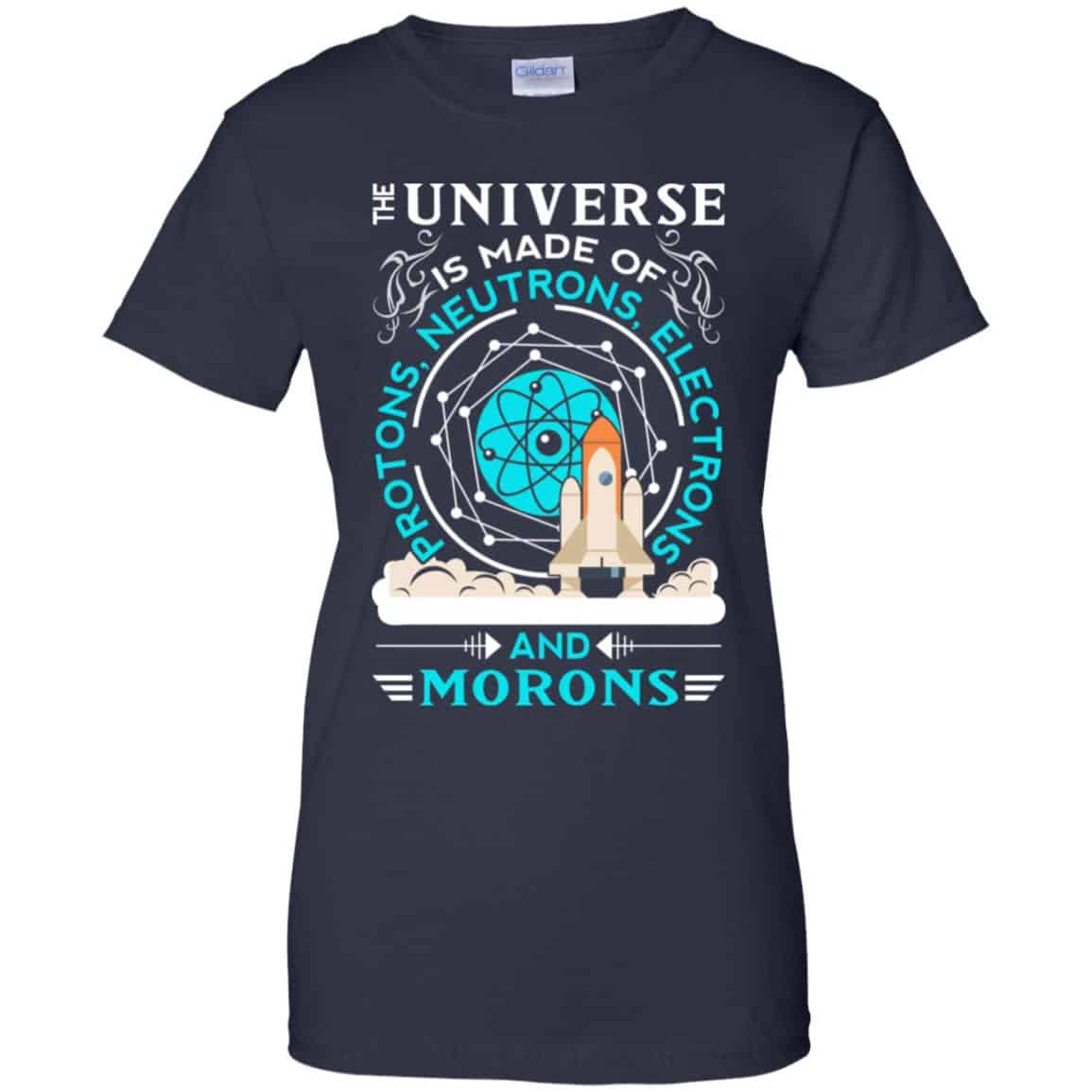 The Universe Is Made Of Protons, Neutrons, Electrons And Morons Shirt, Hoodie, Tank