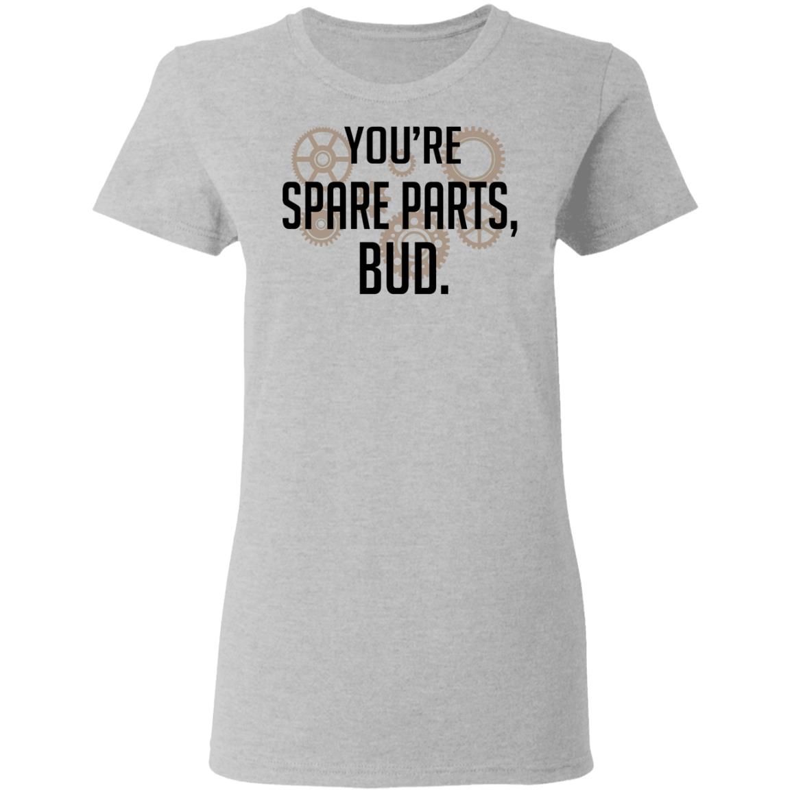 You’re Spare Parts Bud Shirt, Hoodie, Tank