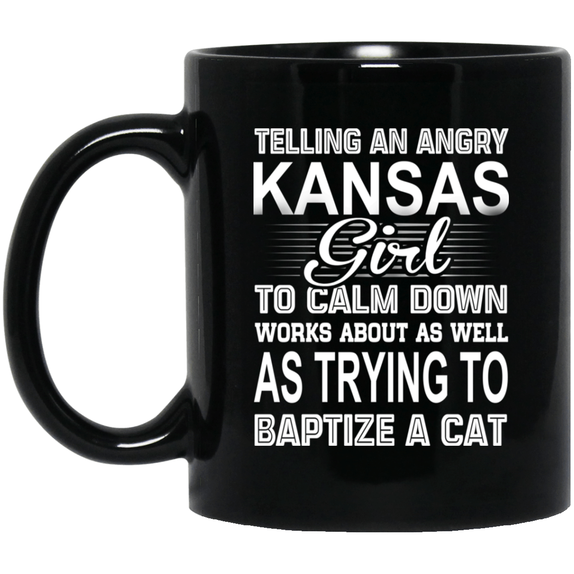 Telling An Angry Kansas Girl To Calm Down Works About As Well As Trying To Baptize A Cat Mug