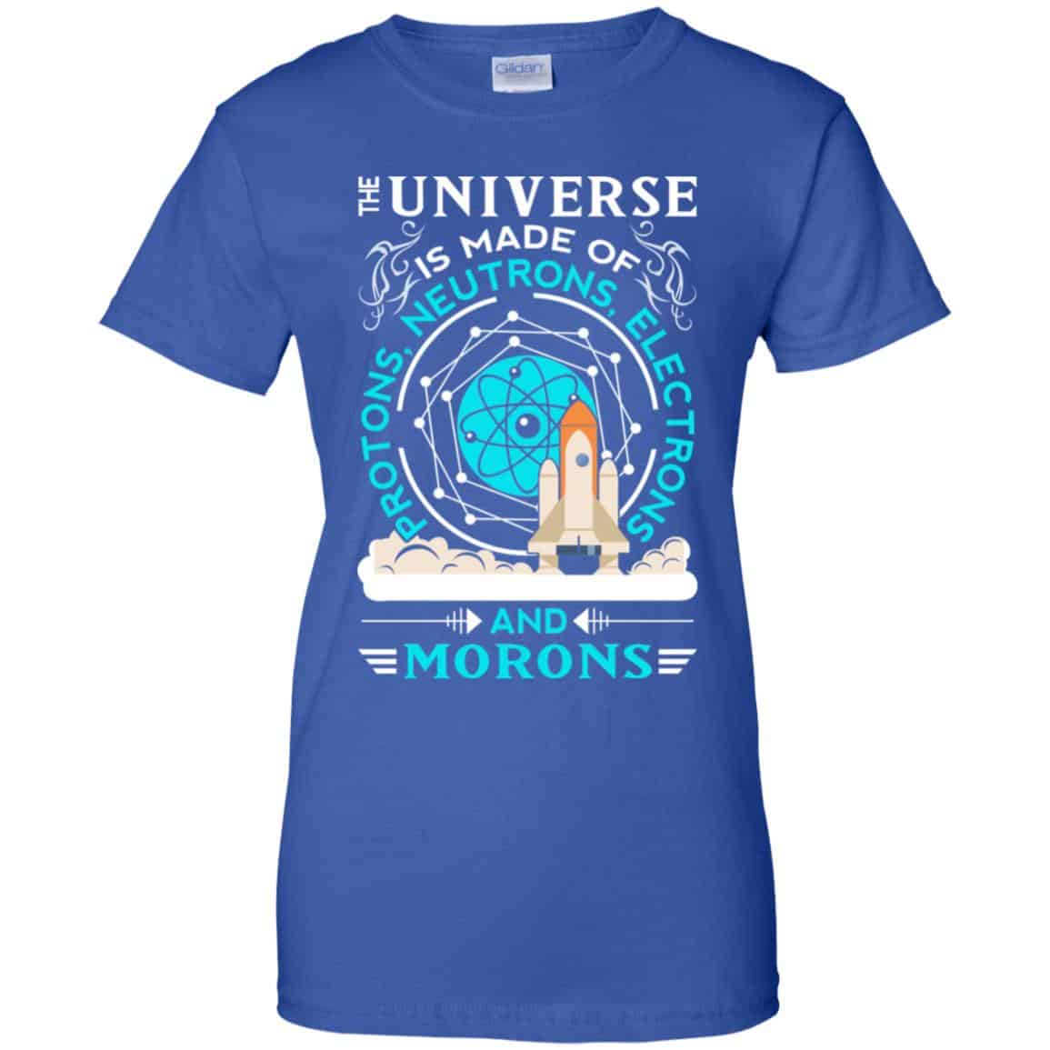 The Universe Is Made Of Protons, Neutrons, Electrons And Morons Shirt, Hoodie, Tank