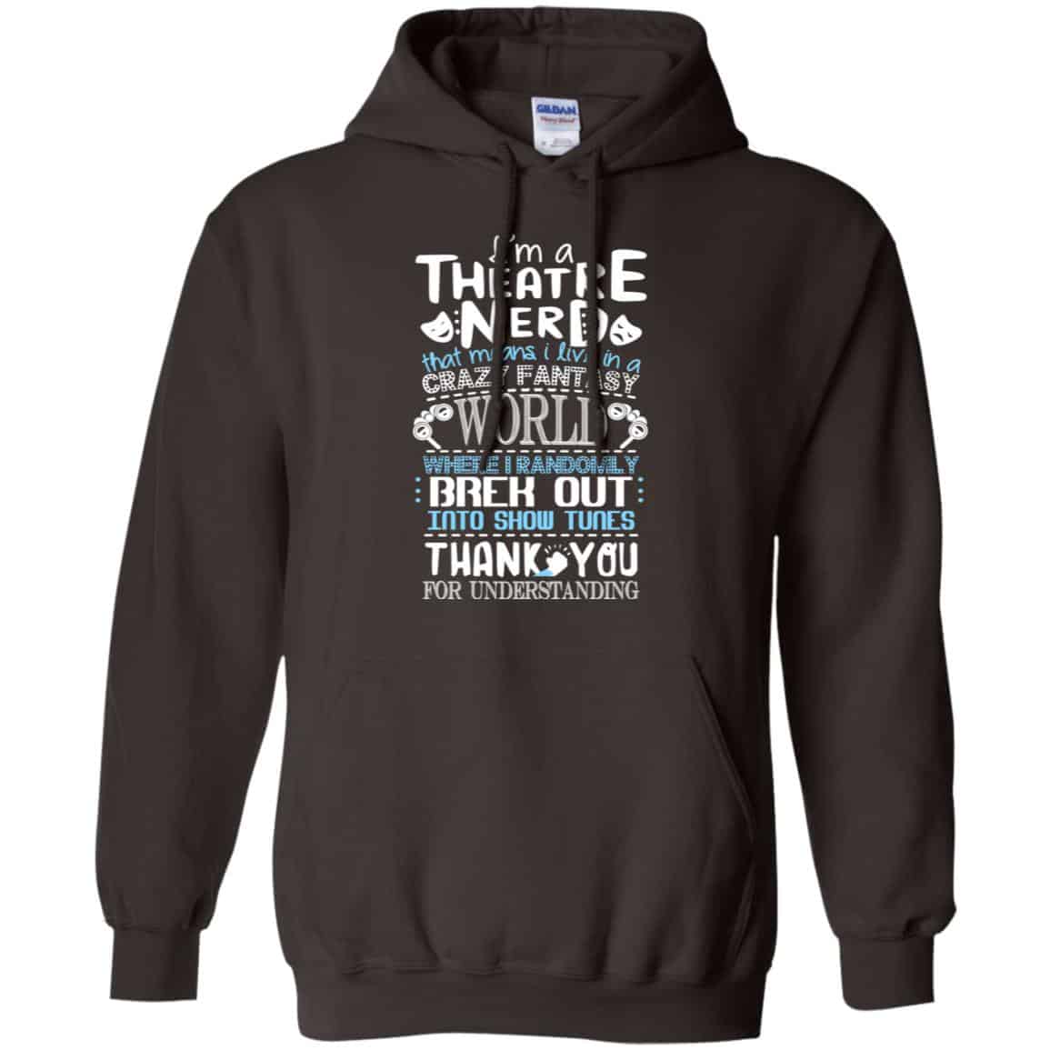 I’m A Theatre Nerd That Mean I Live In A Crazy Fantasy World Shirt, Hoodie, Tank