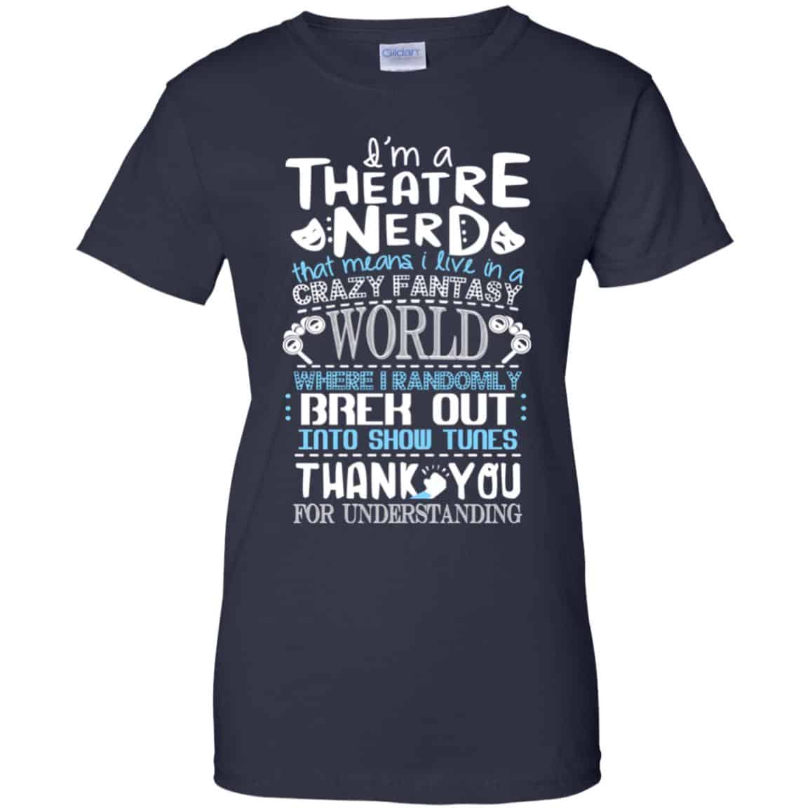 I’m A Theatre Nerd That Mean I Live In A Crazy Fantasy World Shirt, Hoodie, Tank