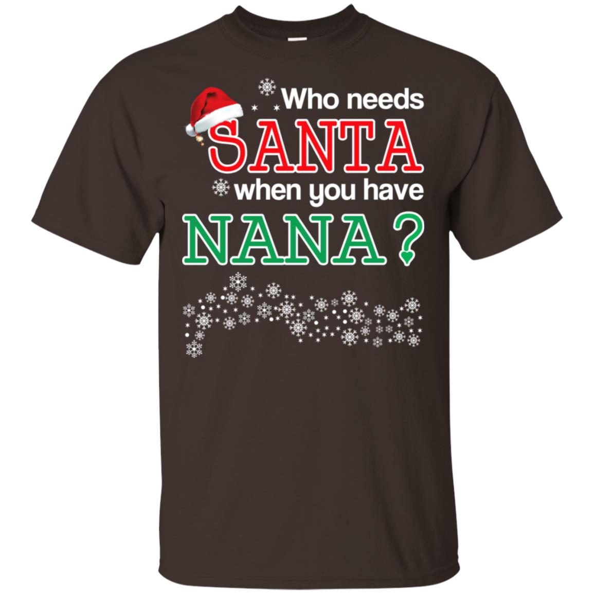 Who Needs Santa When You Have Nana? Christmas T-Shirts, Hoodie, Tank