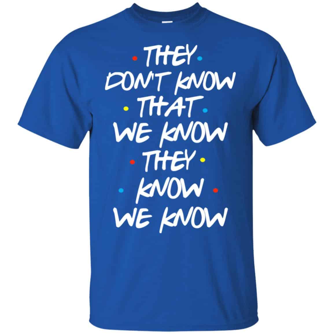 Friends: They Don’t Know That We Know They Know We Know Shirt, Hoodie, Tank