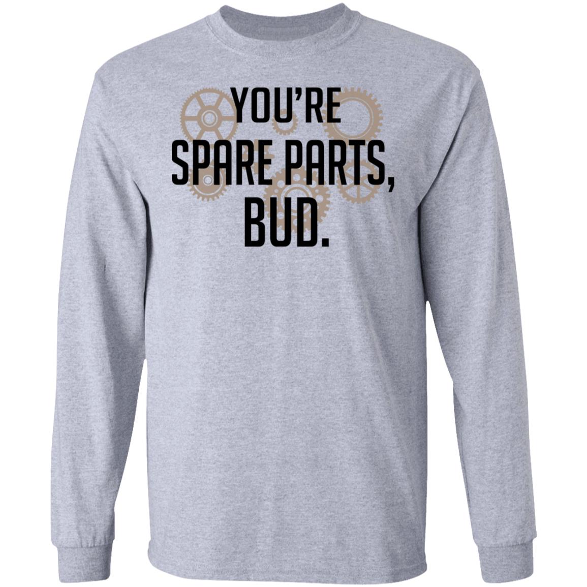You’re Spare Parts Bud Shirt, Hoodie, Tank