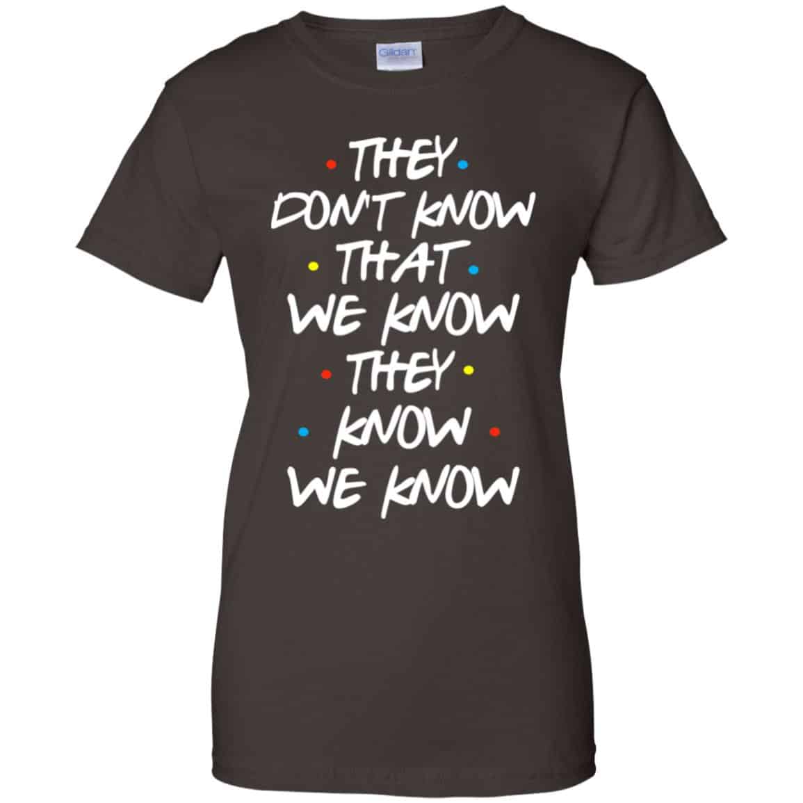 Friends: They Don’t Know That We Know They Know We Know Shirt, Hoodie, Tank
