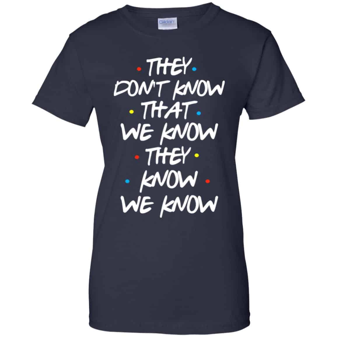Friends: They Don’t Know That We Know They Know We Know Shirt, Hoodie, Tank