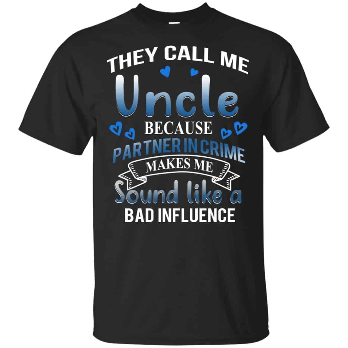 They Call Me Uncle Because Partner In Crime Makes Me Sound Like A Bad Influence Shirt, Hoodie, Tank