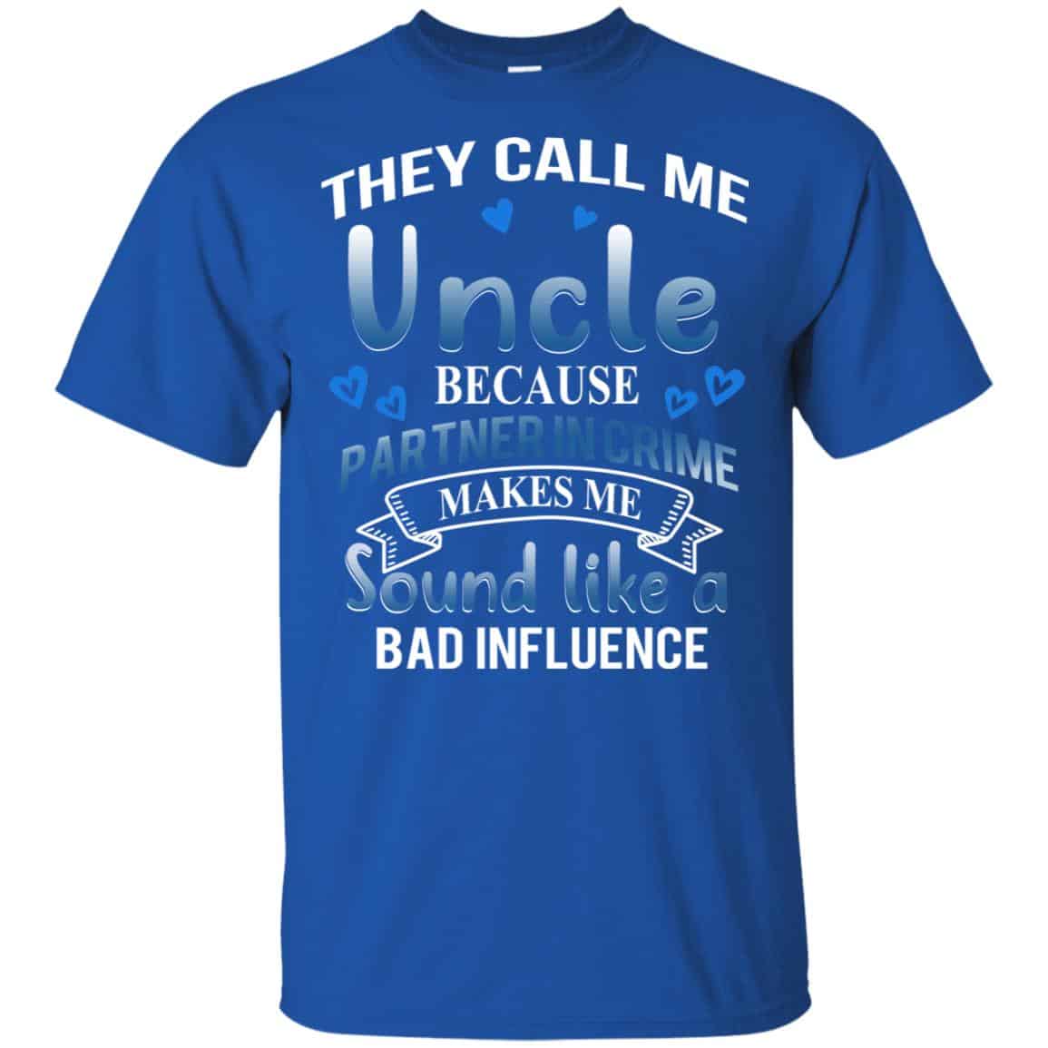 They Call Me Uncle Because Partner In Crime Makes Me Sound Like A Bad Influence Shirt, Hoodie, Tank