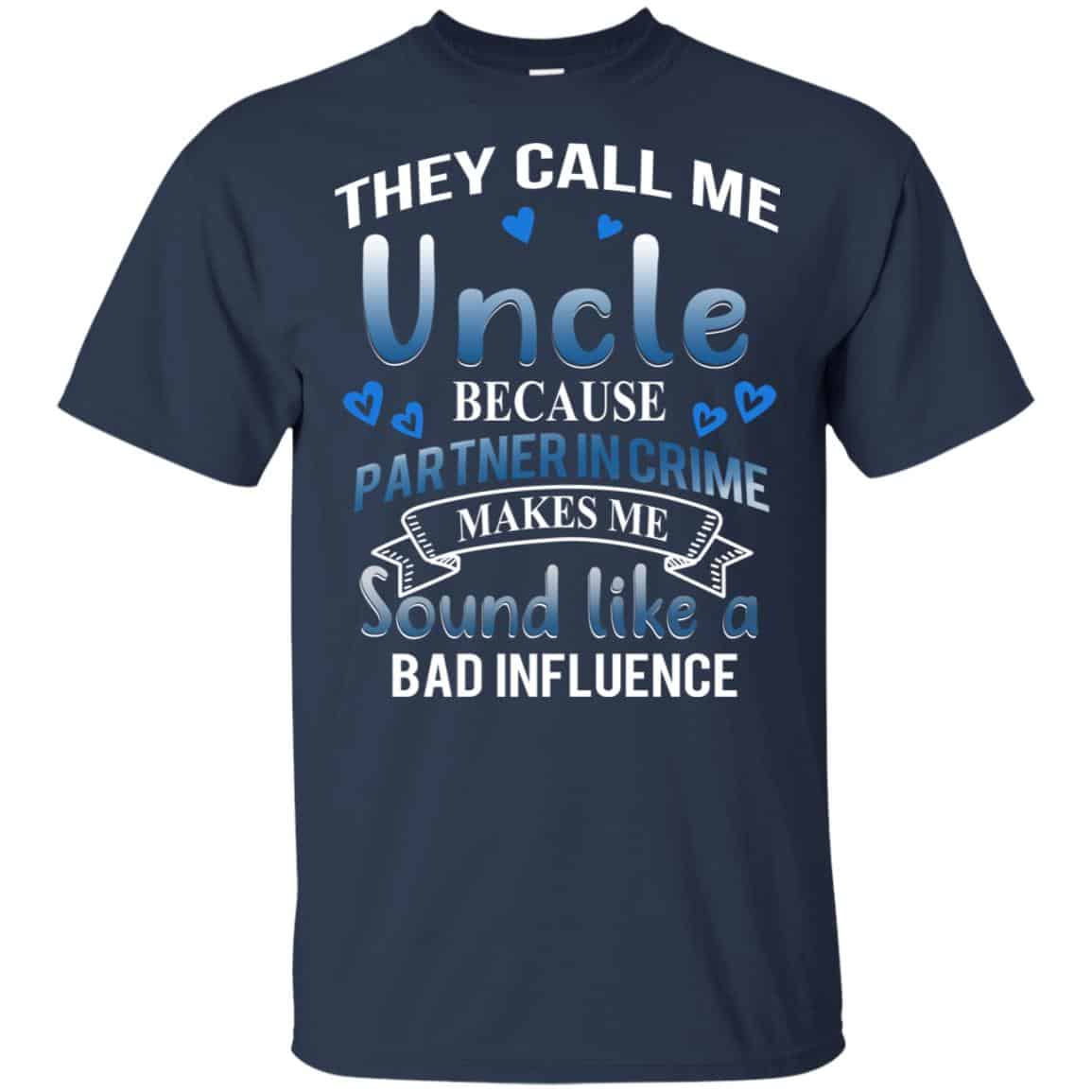 They Call Me Uncle Because Partner In Crime Makes Me Sound Like A Bad Influence Shirt, Hoodie, Tank