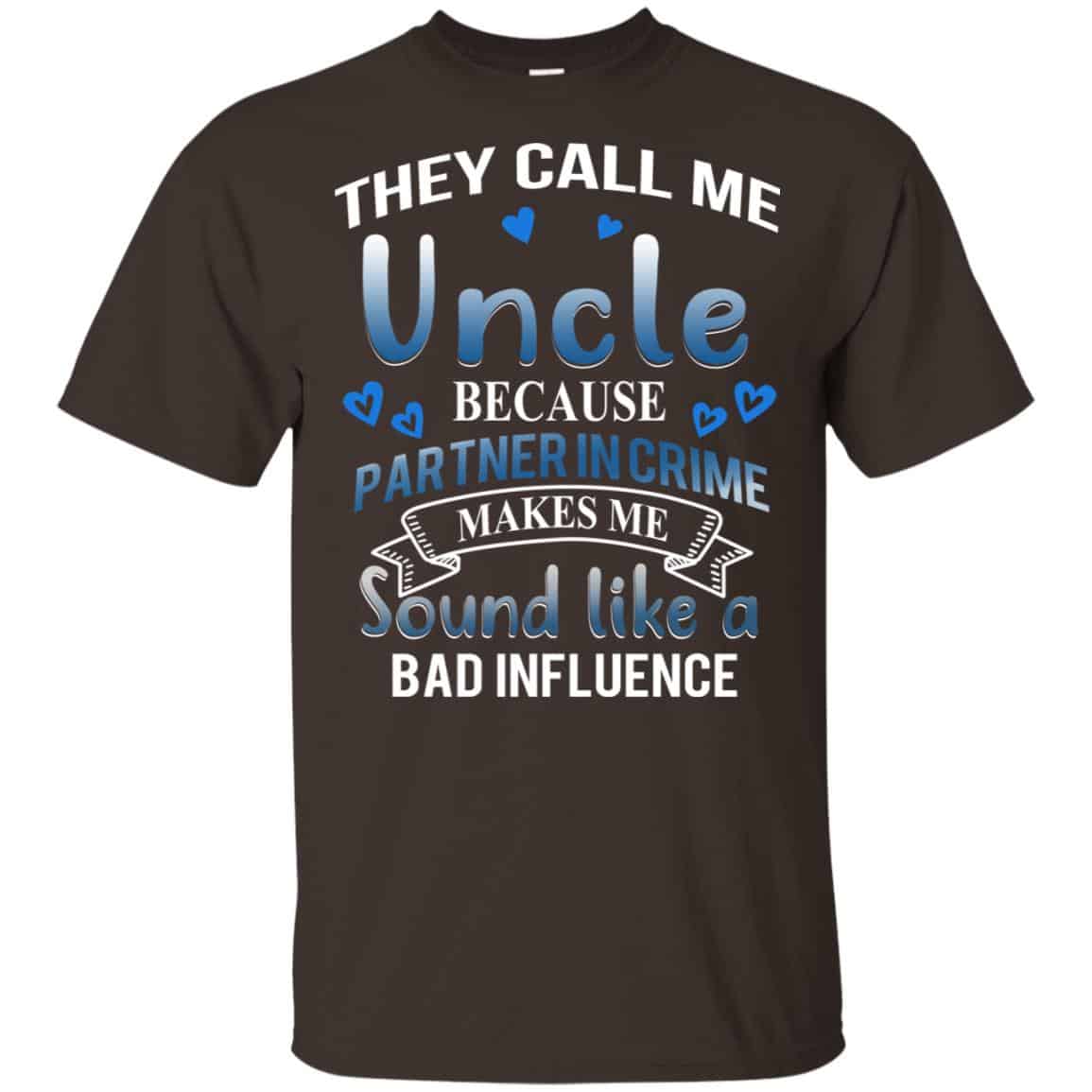 They Call Me Uncle Because Partner In Crime Makes Me Sound Like A Bad Influence Shirt, Hoodie, Tank