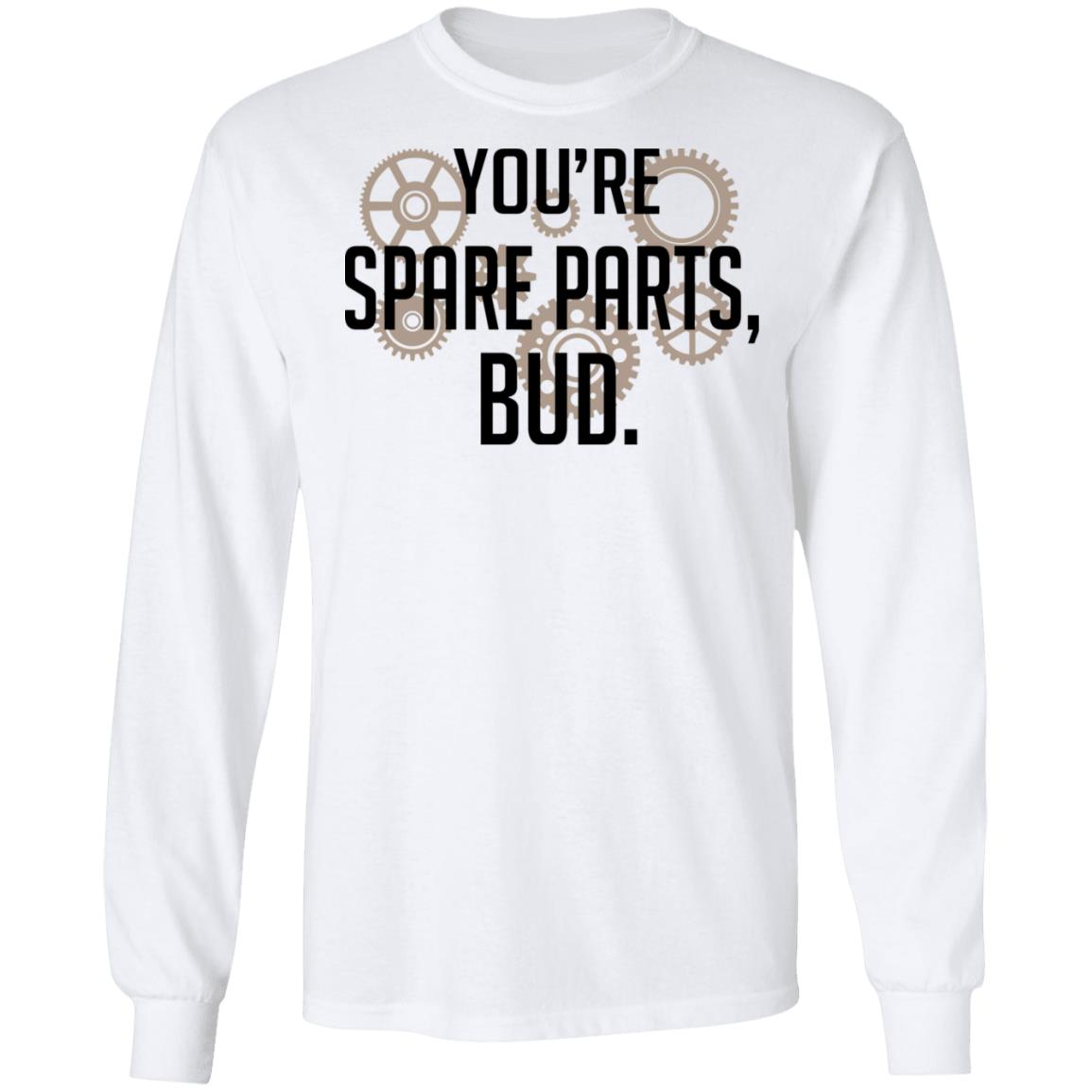 You’re Spare Parts Bud Shirt, Hoodie, Tank