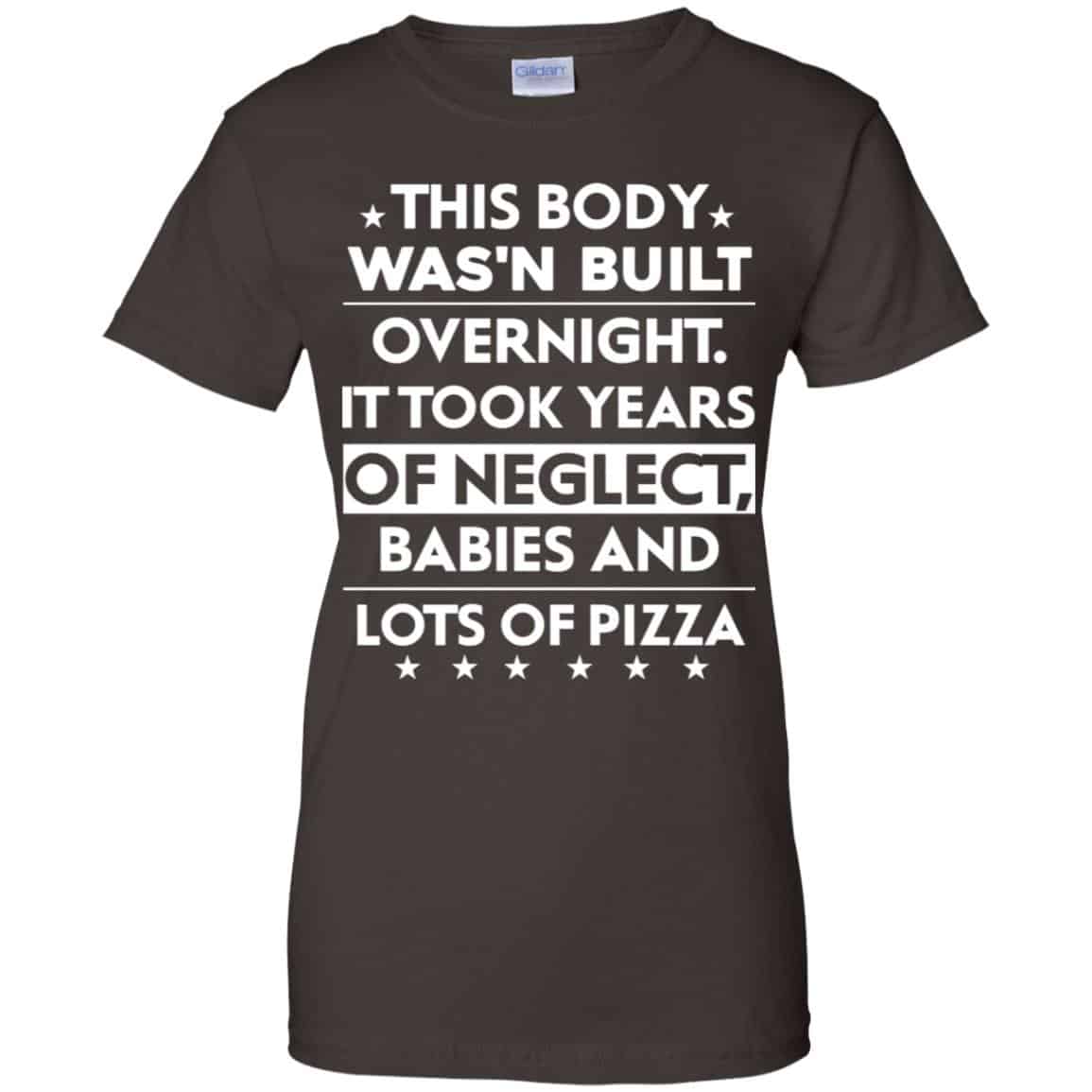 This Body Was’n Built Overnight It Took Years Of Neglect Babies And Lots Of Pizza Shirt, Hoodie, Tank