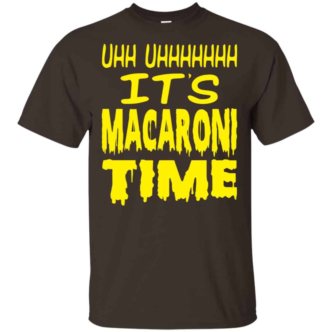 Uhh Uhhhhhhh It’s Macaroni Time Shirt, Hoodie, Tank
